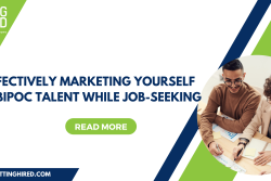 Effectively Marketing Yourself  as BIPOC Talent While Job-Seeking